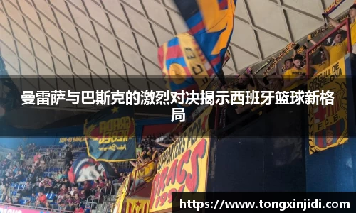 曼雷萨与巴斯克的激烈对决揭示西班牙篮球新格局