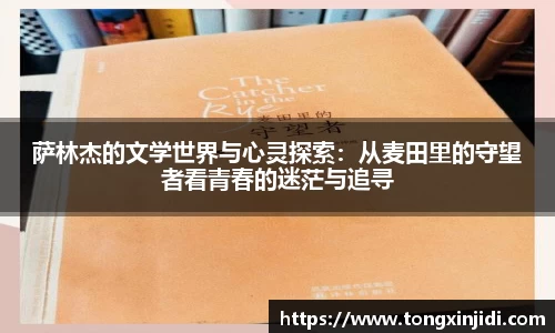 萨林杰的文学世界与心灵探索：从麦田里的守望者看青春的迷茫与追寻