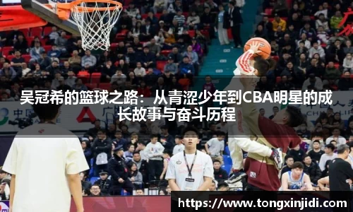 吴冠希的篮球之路：从青涩少年到CBA明星的成长故事与奋斗历程